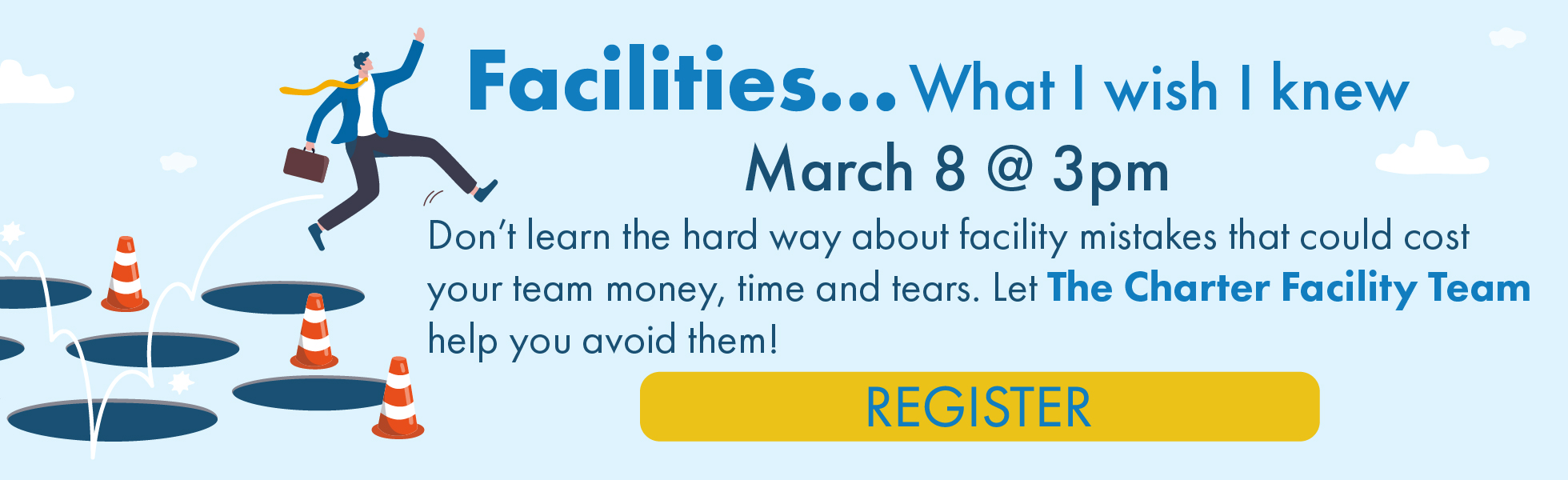 Illustration of a man in a business suit successfully jumping over potholes. To the right, text: Facilities...What I wish I knew. March 8 @ 3pm. Don’t learn the hard way about facility mistakes that could cost your team money, time and tears. Let The Charter Facility Team help you avoid them! Click the image to register.